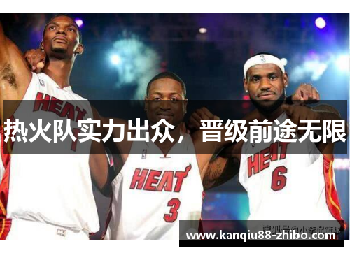 热火队实力出众，晋级前途无限